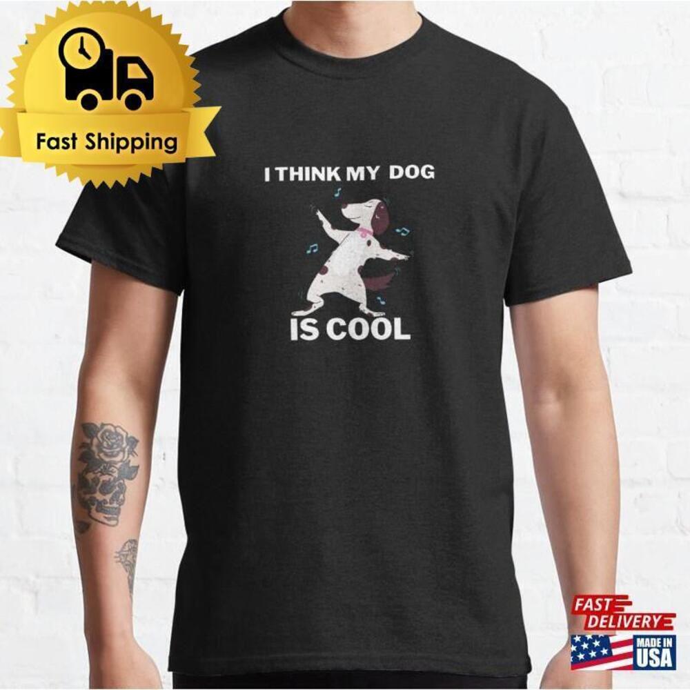 I Think My Dog Is Cool T Shirt Classic T-shirt